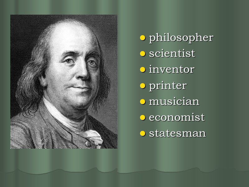 philosopher scientist inventor printer musician  economist  statesman